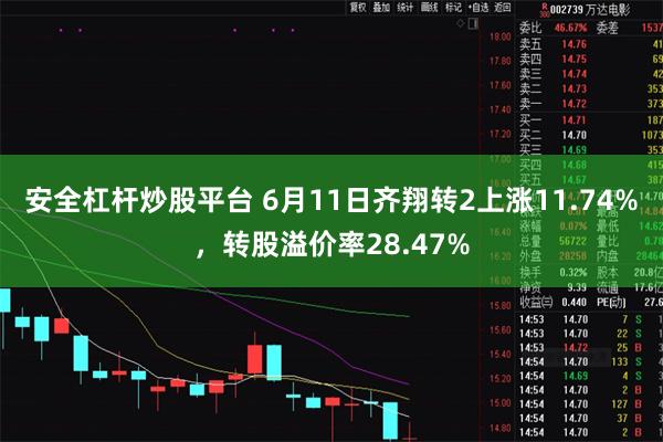 安全杠杆炒股平台 6月11日齐翔转2上涨11.74%，转股溢价率28.47%