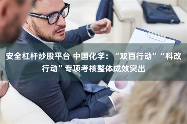 安全杠杆炒股平台 中国化学：“双百行动”“科改行动”专项考核整体成效突出