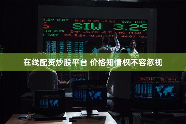 在线配资炒股平台 价格知情权不容忽视