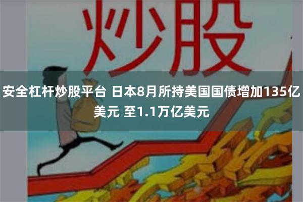 安全杠杆炒股平台 日本8月所持美国国债增加135亿美元 至1.1万亿美元