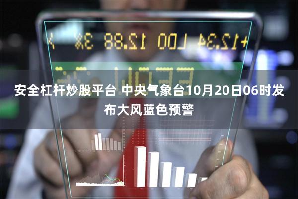 安全杠杆炒股平台 中央气象台10月20日06时发布大风蓝色预警