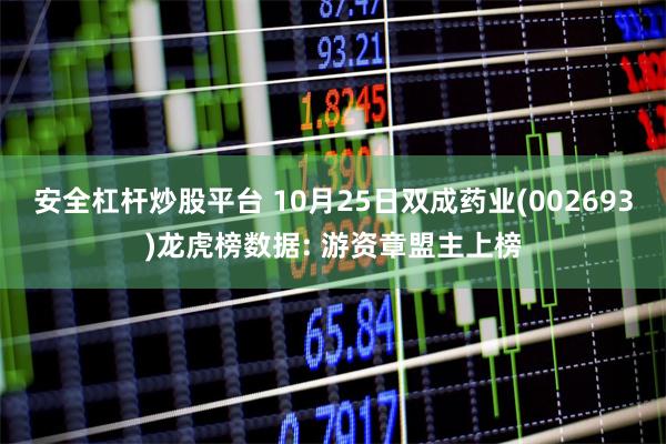 安全杠杆炒股平台 10月25日双成药业(002693)龙虎榜数据: 游资章盟主上榜
