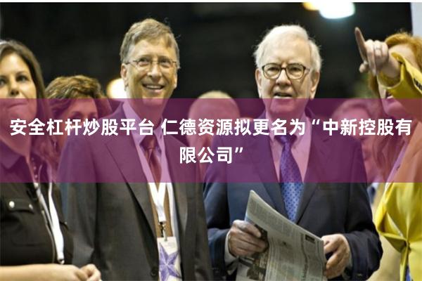 安全杠杆炒股平台 仁德资源拟更名为“中新控股有限公司”
